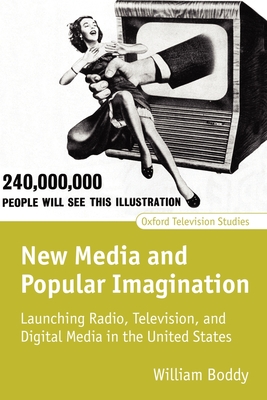 New Media and Popular Imagination: Launching Radio, Television, and Digital Media in the United States - Boddy, William
