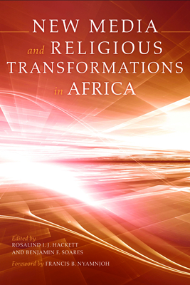 New Media and Religious Transformations in Africa - Hackett, Rosalind I J (Editor), and Soares, Benjamin F (Editor), and Nyamnjoh, Francis B (Foreword by)