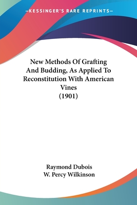 New Methods Of Grafting And Budding, As Applied To Reconstitution With American Vines (1901) - DuBois, Raymond (Editor), and Wilkinson, W Percy (Editor)