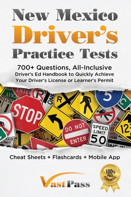 New Mexico Driver's Practice Tests: 700+ Questions, All-Inclusive Driver's Ed Handbook to Quickly achieve your Driver's License or Learner's Permit (Cheat Sheets + Digital Flashcards + Mobile App) - Vast, Stanley