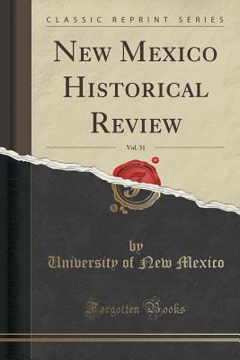 New Mexico Historical Review, Vol. 31 (Classic Reprint) - Mexico, University Of New