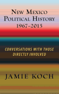 New Mexico Political History, 1967-2015: Conversations with Those Directly Involved