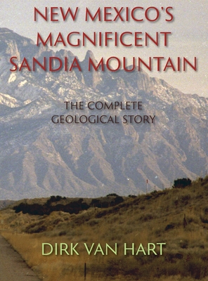 New Mexico's Magnificent Sandia Mountain (Hardcover): The Complete Geological Story - Van Hart, Dirk