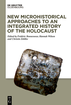 New Microhistorical Approaches to an Integrated History of the Holocaust - Bonnesoeur, Frdric (Editor), and Wilson, Hannah (Editor), and Zhlke, Christin (Editor)