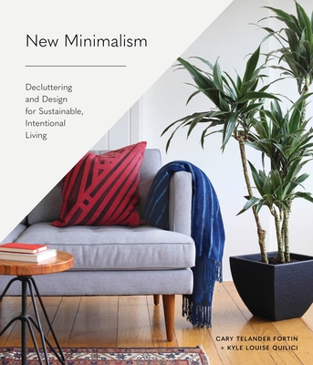 New Minimalism: Decluttering and Design for Sustainable, Intentional Living - Fortin, Cary Telander, and Quilici, Kyle Louise