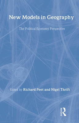 New Models in Geography: The Political-Economy Perspective - Peet, Richard, PhD (Editor), and Thrift, Nigel (Editor)