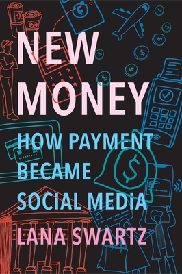 New Money: How Payment Became Social Media - Swartz, Lana