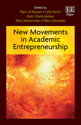 New Movements in Academic Entrepreneurship - Eriksson, Pivi (Editor), and Hytti, Ulla (Editor), and Komulainen, Katri (Editor)