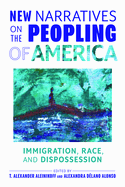 New Narratives on the Peopling of America: Immigration, Race, and Dispossession
