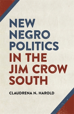New Negro Politics in the Jim Crow South - Harold, Claudrena N