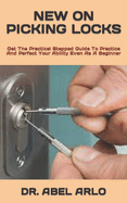 New on Picking Locks: Get The Practical Stepped Guide To Practice And Perfect Your Ability Even As A Beginner