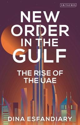 New Order in the Gulf: The Rise of the UAE - Esfandiary, Dina
