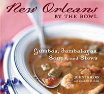 New Orleans by the Bowl: Gumbos, Jambalayas, Soups, and Stews - DeMers, John, and Jaeger, Andrew