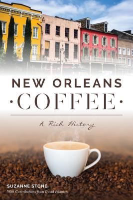 New Orleans Coffee: A Rich History - Stone, Suzanne, and Feldman, David (Contributions by)
