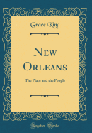 New Orleans: The Place and the People (Classic Reprint)