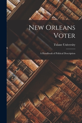 New Orleans Voter: a Handbook of Political Description - Tulane University (Creator)