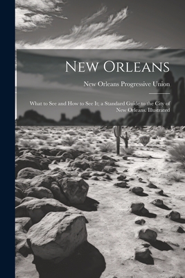 New Orleans; What to see and how to see it; a Standard Guide to the City of New Orleans. Illustrated - Union, New Orleans Progressive