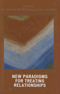 New Paradigms for Treating Relationships - Scharff, Jill Savege (Editor), and Scharff, David E (Editor), and Angel, Sylvie (Contributions by)