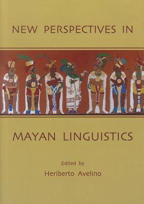 New Perspectives in Mayan Linguistics - Avelino, Heriberto (Editor)