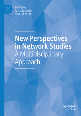 New Perspectives in Network Studies: A Multidisciplinary Approach - Moretti, Anna (Editor), and Balzarin, Lisa (Editor)