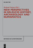 New Perspectives in Seleucid History, Archaeology and Numismatics: Studies in Honor of Getzel M. Cohen