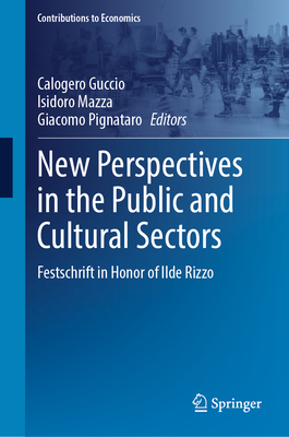 New Perspectives in the Public and Cultural Sectors: Festschrift in Honor of Ilde Rizzo - Guccio, Calogero (Editor), and Mazza, Isidoro (Editor), and Pignataro, Giacomo (Editor)