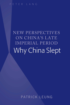 New Perspectives on China's Late Imperial Period: Why China Slept - Leung, Patrick