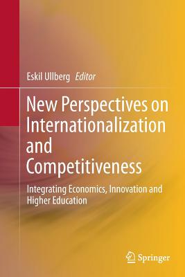 New Perspectives on Internationalization and Competitiveness: Integrating Economics, Innovation and Higher Education - Ullberg, Eskil (Editor)