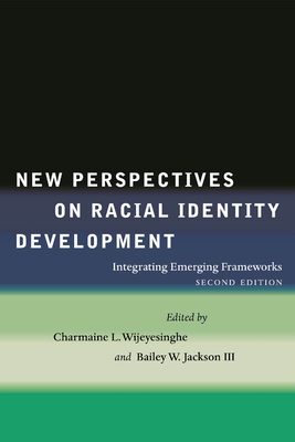 New Perspectives on Racial Identity Development: Integrating Emerging Frameworks, Second Edition - Wijeyesinghe, Charmaine L. (Editor), and Jackson, Bailey W. (Editor)