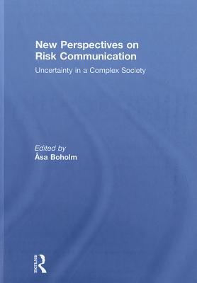 New Perspectives on Risk Communication: Uncertainty in a Complex Society - Boholm, Asa (Editor)