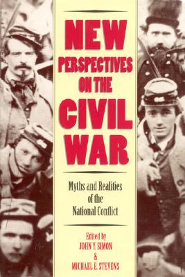 New Perspectives on the Civil War: Myths and Realities of the National Conflict - Simon, John Y (Editor), and Stevens, Michael E, Ed (Editor), and Gallagher, Gary W (Contributions by)
