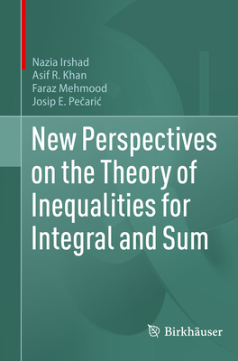 New Perspectives on the Theory of Inequalities for Integral and Sum - Irshad, Nazia, and Khan, Asif R., and Mehmood, Faraz