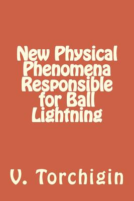 New Physical Phenomena Responsible for Ball Lightning - Torchigin, V P