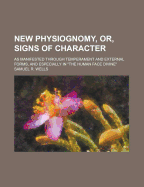 New Physiognomy, Or, Signs of Character, As Manifested Through Temperament and External Forms, and Especially in 'the Human Face Divine'