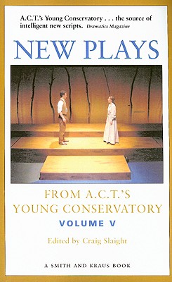 New Plays from A.C.T.'s Young Conservatory, Volume V - Slaight, Craig (Editor)