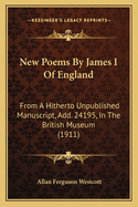 New Poems by James I of England: From a Hitherto Unpublished Manuscript, Add. 24195, in the British Museum (1911)