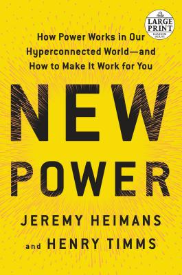 New Power: How Power Works in Our Hyperconnected World--And How to Make It Work for You - Heimans, Jeremy, and Timms, Henry