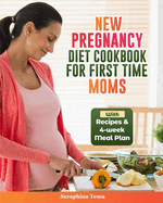 New Pregnancy Diet Cookbook For First Time Moms: Nutrient-Packed Recipes and Expert Guidance for a Healthy and Nourishing Journey into Motherhood