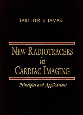 New Radiotracers in Cardiac Imaging: Principles and Applications - Taillefer, Raymond, and Tamaki, Nagara