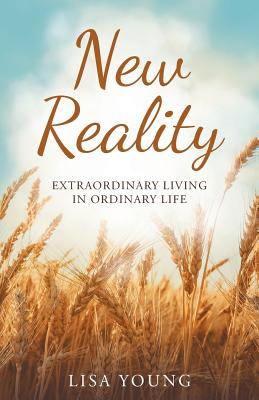 New Reality: Extraordinary Living in Ordinary Life - Young, Lisa