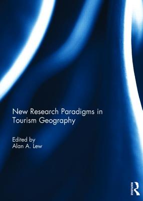 New Research Paradigms in Tourism Geography - Lew, Alan A. (Editor)