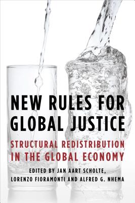 New Rules for Global Justice: Structural Redistribution in the Global Economy - Scholte, Jan Aart (Editor), and Fioramonti, Lorenzo (Editor), and Nhema, Alfred G. (Editor)