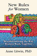 New Rules for Women: Revolutionizing the Way Women Work Together - Litwin, Anne