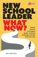 New School Leader: What Now?: Simple lessons to navigate doubt, embrace challenge and lead well every day