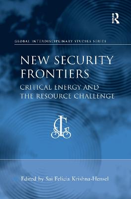 New Security Frontiers: Critical Energy and the Resource Challenge - Krishna-Hensel, Sai Felicia (Editor)