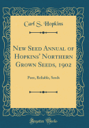 New Seed Annual of Hopkins' Northern Grown Seeds, 1902: Pure, Reliable, Seeds (Classic Reprint)