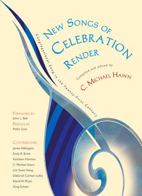 New Songs of Celebration Render: Congregational Song in the Twenty-First Century - Hawn, C Michael (Editor), and Bell, John L (Foreword by), and Sosa, Pablo (Preface by)