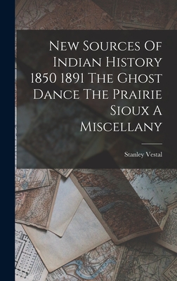 New Sources Of Indian History 1850 1891 The Ghost Dance The Prairie Sioux A Miscellany - Vestal, Stanley