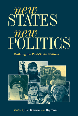 New States, New Politics: Building the Post-Soviet Nations - Bremmer, Ian, President (Editor), and Taras, Raymond C (Editor)