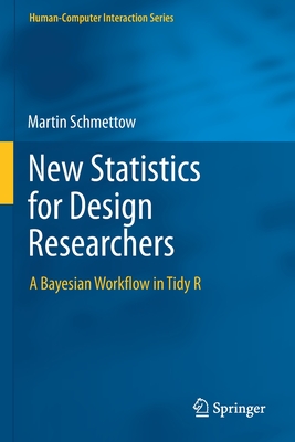 New Statistics for Design Researchers: A Bayesian Workflow in Tidy R - Schmettow, Martin